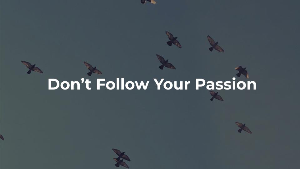 Don't follow your passion!